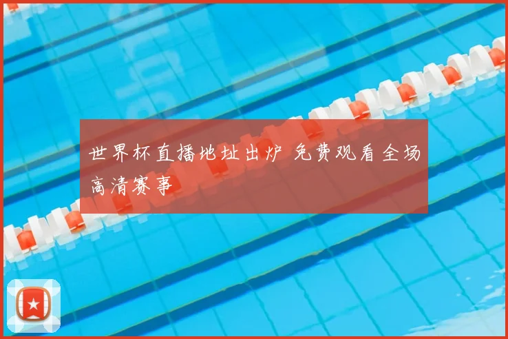 世界杯直播地址出炉 免费观看全场高清赛事