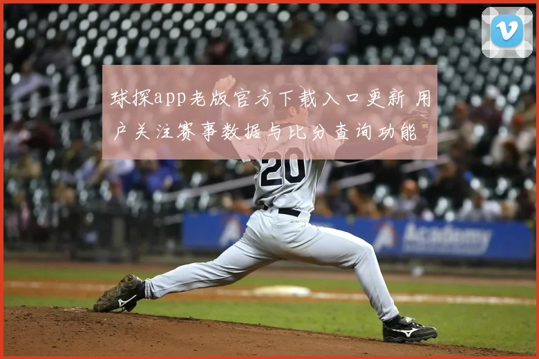 球探app老版官方下载入口更新 用户关注赛事数据与比分查询功能