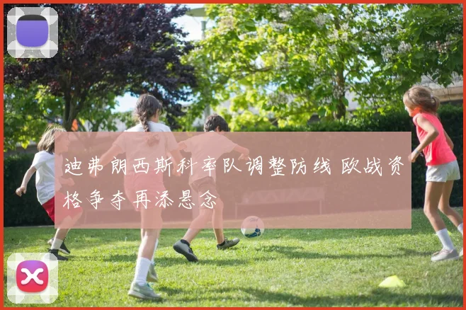 迪弗朗西斯科率队调整防线 欧战资格争夺再添悬念