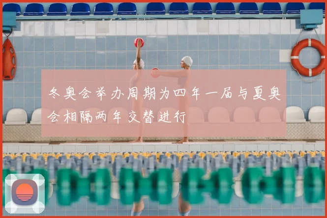 冬奥会举办周期为四年一届与夏奥会相隔两年交替进行