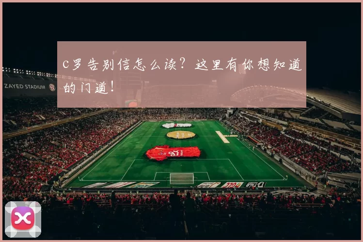 c罗告别信怎么读？这里有你想知道的门道！