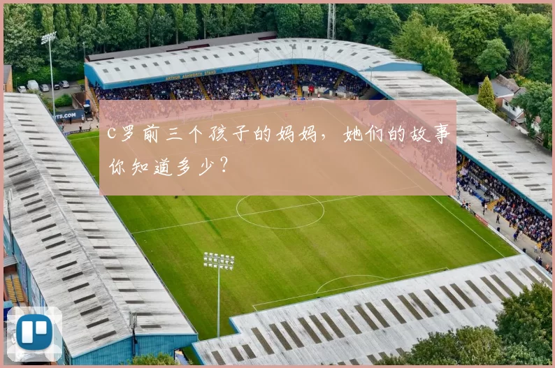 c罗前三个孩子的妈妈，她们的故事你知道多少？